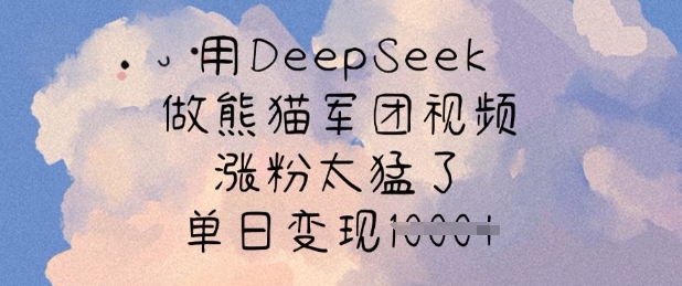 用DeepSeek做熊猫军团视频，涨粉太猛了，单日变现多张-蜜桃网创