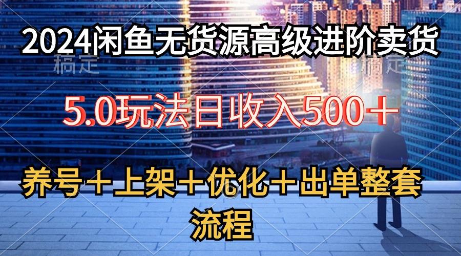 2024闲鱼无货源高级进阶卖货5.0，养号＋选品＋上架＋优化＋出单整套流程-蜜桃网创