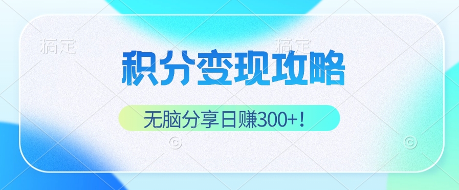 积分变现攻略 带你实现稳健睡后收入，只需无脑分享日赚300+-蜜桃网创