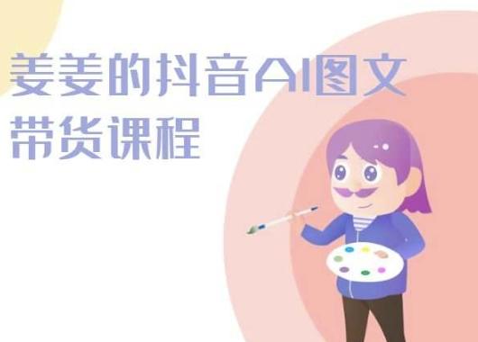 姜姜的抖音AI图文带货课程-姜姜抖音2024-蜜桃网创
