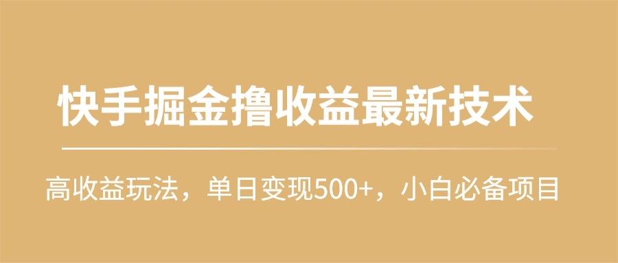 (10163期)快手掘金撸收益最新技术，高收益玩法，单日变现500+，小白必备项目-蜜桃网创
