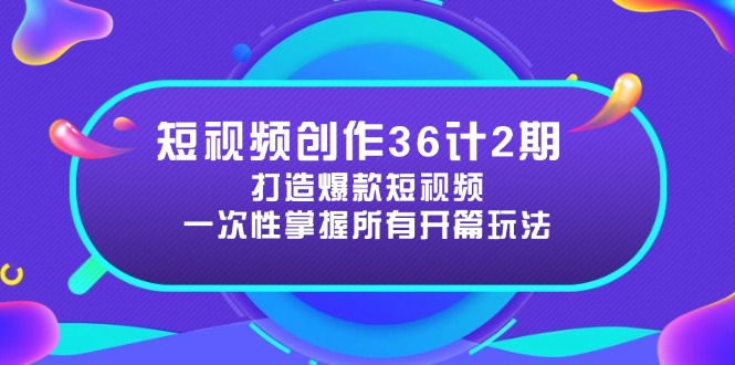 短视频创作36计2期：打造爆款短视频所需的各类开篇技巧，提升视频吸引力-蜜桃网创