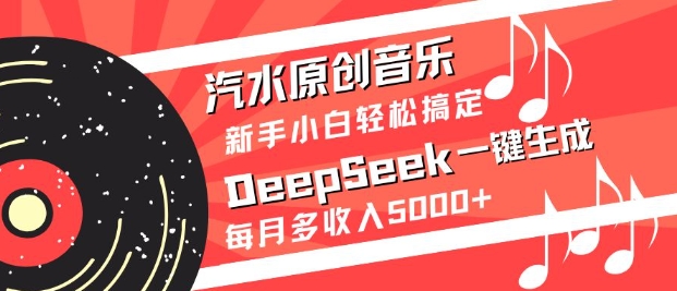 汽水原创音乐DeepSeek一键生成，新手小白轻松搞定，每月多收入5k+-蜜桃网创