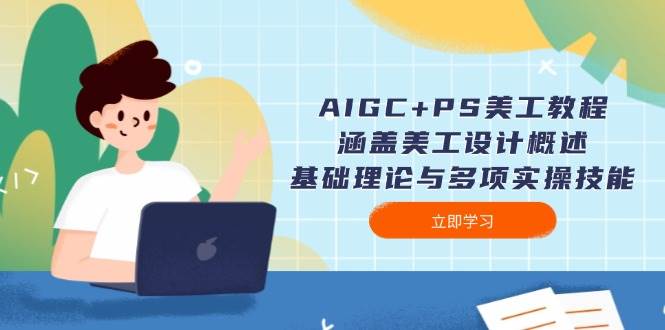 AIGC+PS美工教程：涵盖美工设计概述、基础理论与多项实操技能-蜜桃网创