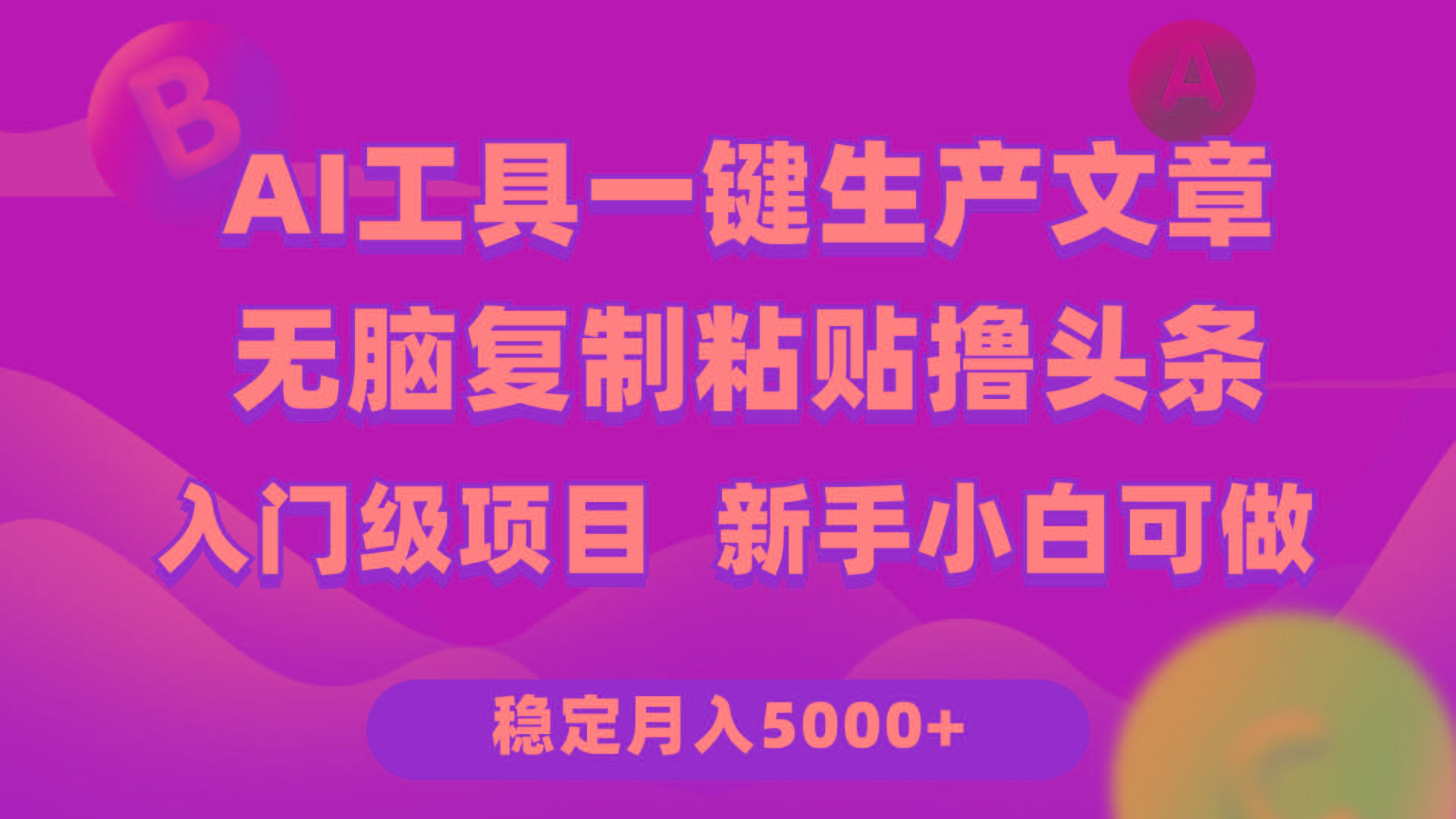 (9967期)利用AI工具无脑复制粘贴撸头条收益 每天2小时 稳定月入5000+互联网入门…-蜜桃网创