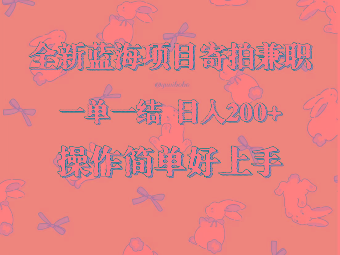 全新蓝海项目寄拍兼职，日入200+，操作简单好上手。-蜜桃网创