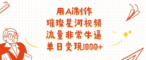 用Ai制作璀璨星河视频，流量非常牛逼，单日变现多张-蜜桃网创