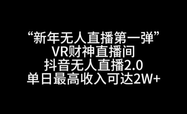 “新年无人直播第一弹“VR财神直播间，抖音无人直播2.0，单日最高收入可达2W+【揭秘】-蜜桃网创