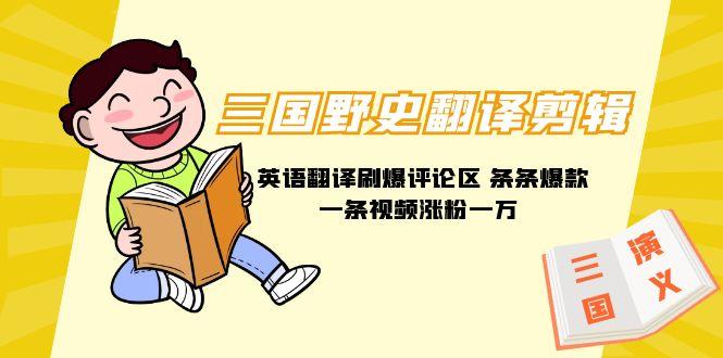 (9264期)三国野史翻译剪辑 英语翻译刷爆评论区 条条爆款一条视频涨粉1w+附888G素材-蜜桃网创