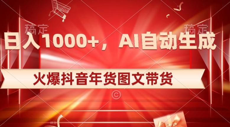 10日入1000+火爆抖音年货图文带货,AI自动生成自己的年货原创图文【揭秘】