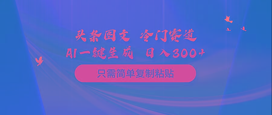 (10039期)头条图文 冷门赛道 只需简单复制粘贴 几分钟一条作品 日入300+-蜜桃网创