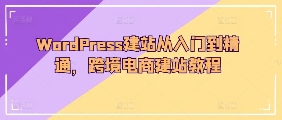 WordPress建站从入门到精通，跨境电商建站教程-蜜桃网创