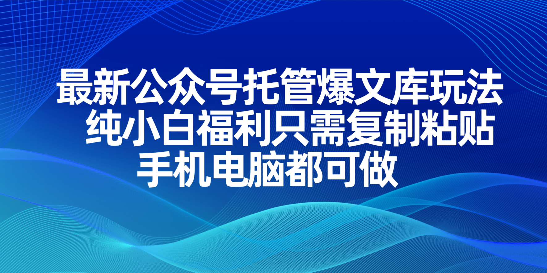 最新公众号托管爆文库玩法，纯小白福利只需复制粘贴，手机电脑都可做-蜜桃网创