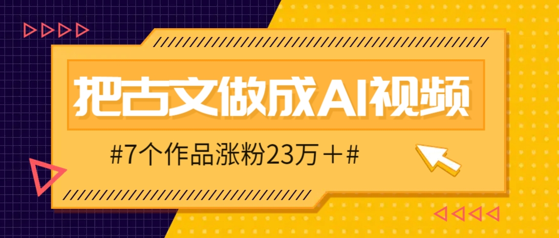 把课本里的古文做成爆火AI视频！流量猛的不行，7个作品涨粉23万＋-蜜桃网创