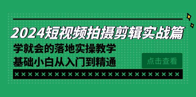2024短视频拍摄剪辑实操篇,学就会的落地实操教学,基础小白从入门到精通-蜜桃网创