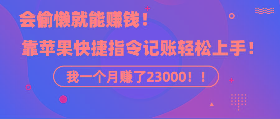 《会偷懒就能赚钱！靠苹果快捷指令自动记账轻松上手，一个月变现23000！》-蜜桃网创