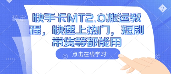 快手卡MT2.0搬运教程，快速上热门，短剧带货等都能用-蜜桃网创