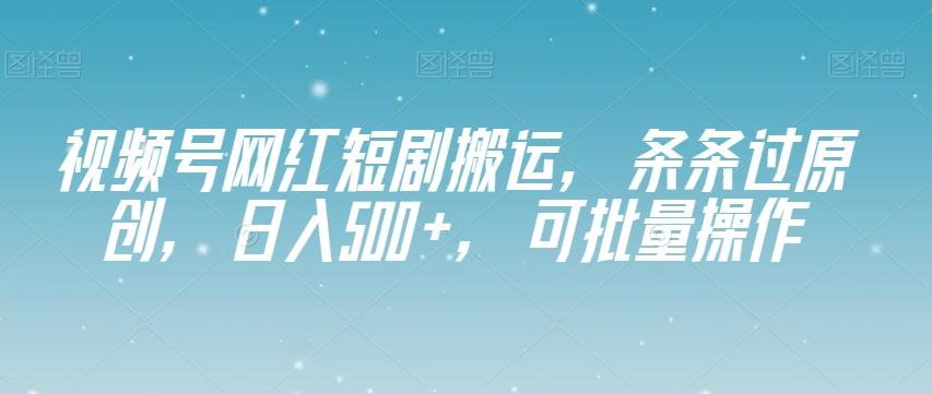 视频号网红短剧搬运，条条过原创，日入500+，可批量操作【揭秘】-蜜桃网创