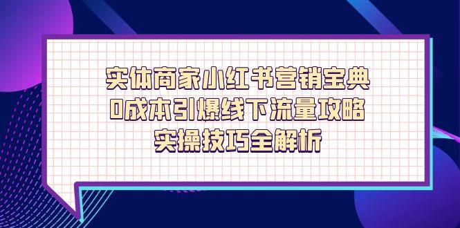 实体商家小红书营销宝典，0成本引爆线下流量攻略，实操技巧全解析-蜜桃网创