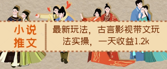 小说推文最新玩法，古言影视带文玩法实操，一天收益1.2k-蜜桃网创