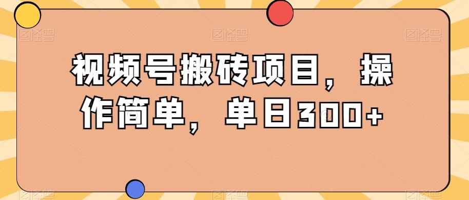 视频号搬砖项目，操作简单，单日300+-蜜桃网创