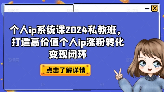 个人ip系统课2024私教班，打造高价值个人ip涨粉转化变现闭环-蜜桃网创