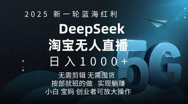 2025新一轮蓝海红利淘宝deepseek独家推出淘宝无人直播5.0躺Z项目，日入多张-蜜桃网创