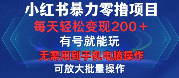 小红书暴力零撸项目，有号就能玩，单号每天变现1到15元，可放大批量操作，无需手机电脑操作【揭秘】-蜜桃网创