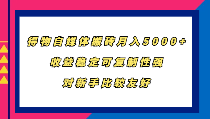 得物自媒体搬砖，月入5000+，收益稳定可复制性强，对新手比较友好-蜜桃网创