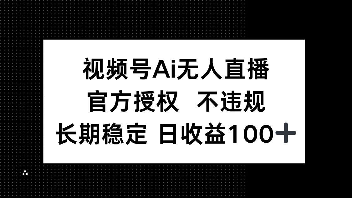 视频号AI无人直播，官方授权 不违规，单日平均收益100+-蜜桃网创