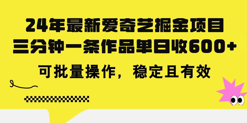 24年 最新爱奇艺掘金项目，三分钟一条作品单日收600+，可批量操作，稳…-蜜桃网创