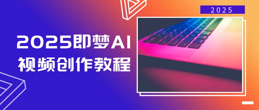 2025即梦AI视频创作教程，从零开始学做视频，文字图片生成视频轻松创作-蜜桃网创