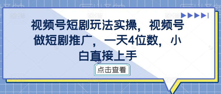 视频号短剧玩法实操，视频号做短剧推广，一天4位数，小白直接上手-蜜桃网创