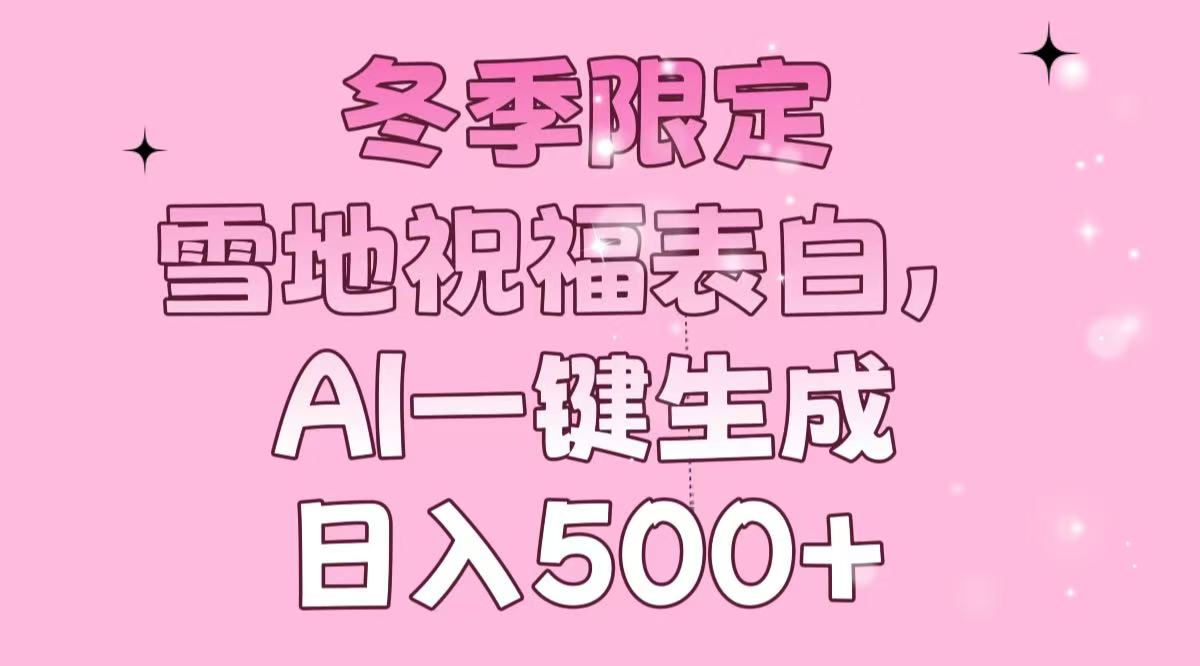 冬季限定,雪地祝福表白,AI一键生成,日入500+-蜜桃网创