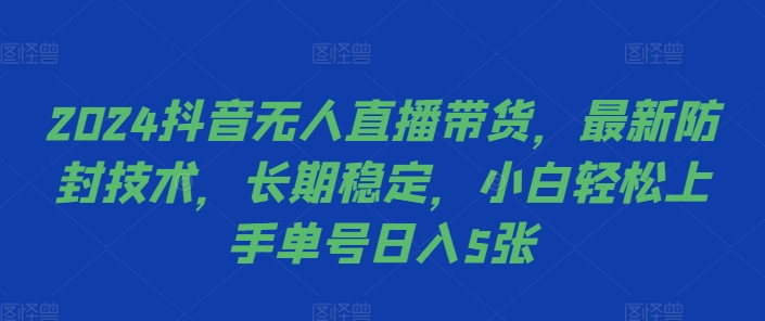 2024抖音无人直播带货，最新防封技术，长期稳定，小白轻松上手单号日入5张【揭秘】-蜜桃网创