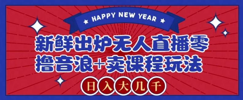 2024最新无人直播零撸音浪+卖课程玩法，日入大几千不是梦【揭秘】-蜜桃网创
