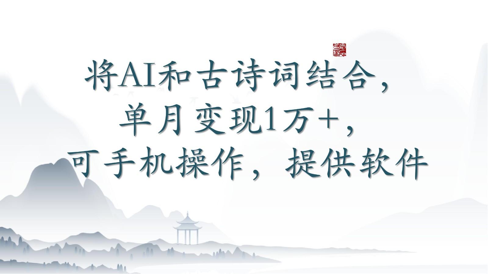 将AI和古诗词结合，单月变现1万+，可手机操作，附送软件-蜜桃网创
