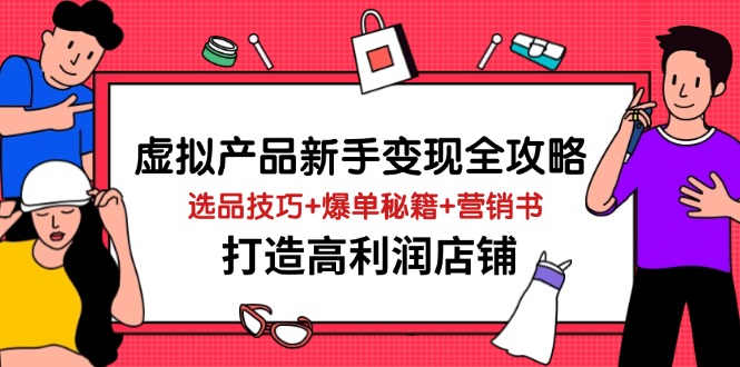 虚拟产品新手变现全攻略，选品技巧+爆单秘籍+营销书，打造高利润店铺-蜜桃网创
