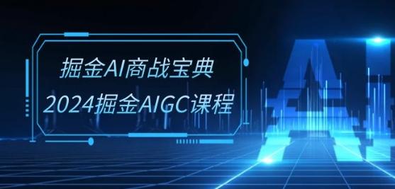 掘金AI商战宝典-系统班：2024掘金AIGC课程(30节视频课)-蜜桃网创
