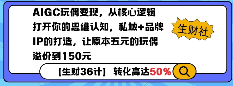 AIGC玩偶变现，从核心逻辑打开你的思维认知，私域+品牌IP的打造，让原本五元的玩偶溢价到150元-蜜桃网创