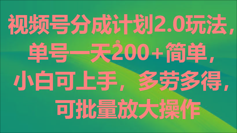 视频号分成计划2.0玩法，单号一天200+简单，小白可上手，多劳多得，可批量放大操作-蜜桃网创