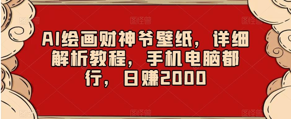 AI绘画财神爷壁纸，详细解析教程，手机电脑都行，日赚2000【揭秘】-蜜桃网创