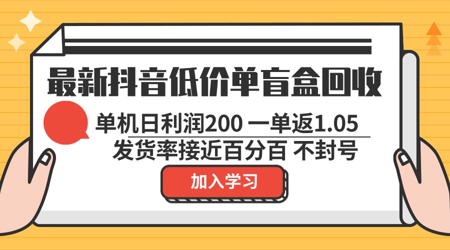 最新抖音低价单盲盒回收 一单1.05 单机日利润200 纯绿色不封号-蜜桃网创
