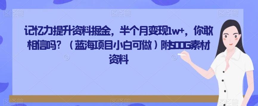 记忆力提升资料掘金，半个月变现1w+，你敢相信吗？（蓝海项目小白可做）附500G素材资料-蜜桃网创