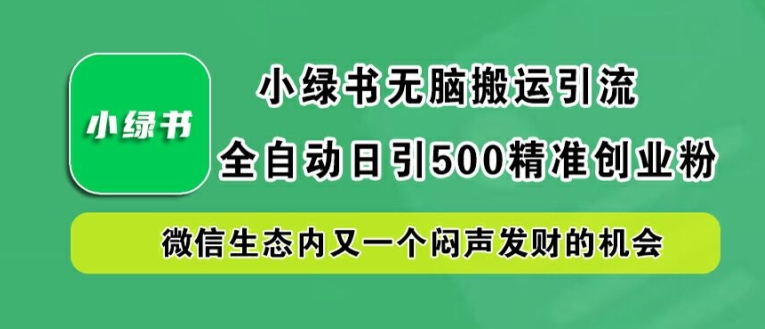 小绿书无脑搬运引流，全自动日引500精准创业粉，微信生态内又一个闷声发财的机会【揭秘】-蜜桃网创