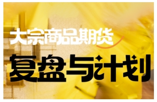 倍增计划·大宗商品期货复盘与计划,掌握在复杂多变的市场中做出明智的交易决策-蜜桃网创