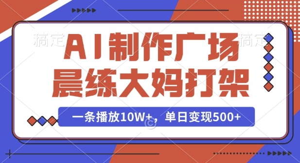 AI制作广场晨练大妈打架，一条播放10W+，单日变现多张【揭秘】-蜜桃网创