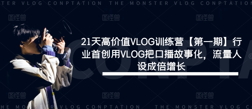 21天高价值VLOG训练营【第一期】行业首创用VLOG把口播故事化，流量人设成倍增长-蜜桃网创