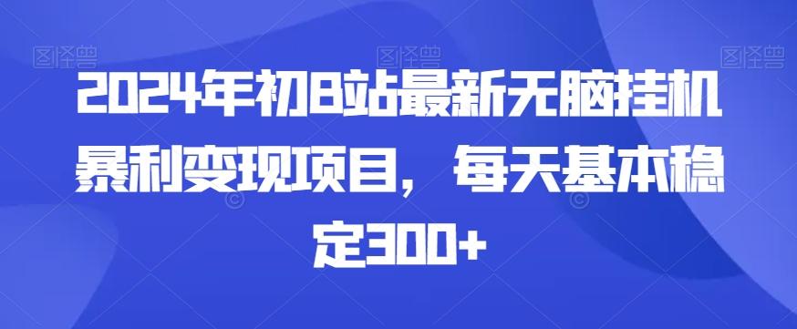 2024年初B站最新无脑挂机暴利变现项目，每天基本稳定300+-蜜桃网创