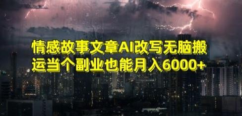 情感故事文章AI改写无脑搬运当个副业也能月入6000+【揭秘】-蜜桃网创